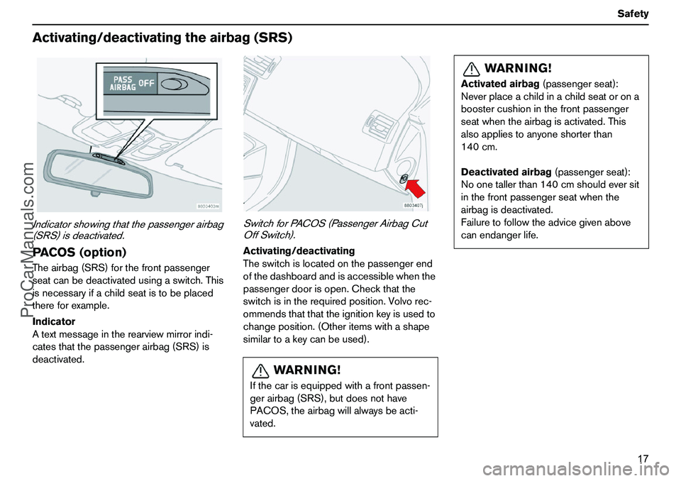 VOLVO XC90 2006 Owners Manual 17 Safety
Activating/deactivatingtheairbag(SRS)Indicatorshowingthatthepassengerairbag
(SRS)isdeactivated.PACOS(option)Theairbag(SRS)forthefrontpassenger
seatcanbedeactivatedusingaswitch.This
isnecessa VOLVO XC90 2006 Owners Manual 17 Safety
Activating/deactivatingtheairbag(SRS)Indicatorshowingthatthepassengerairbag
(SRS)isdeactivated.PACOS(option)Theairbag(SRS)forthefrontpassenger
seatcanbedeactivatedusingaswitch.This
isnecessa