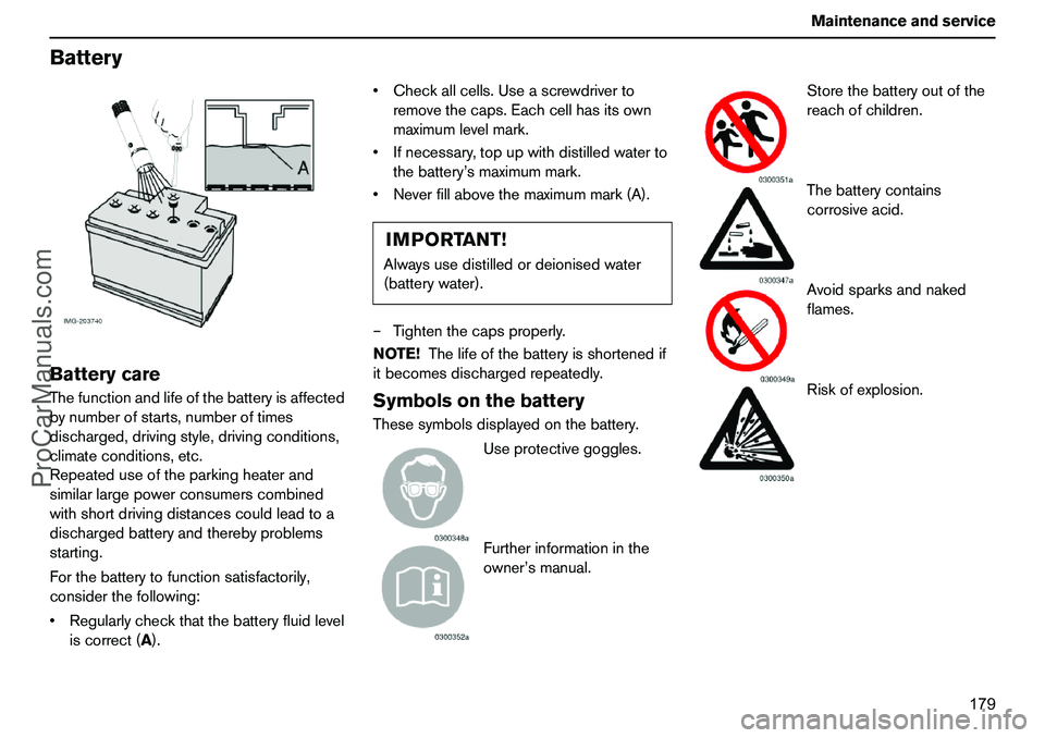 VOLVO XC90 2006 Owners Manual 179 Maintenanceandservice
BatteryBatterycareThefunctionandlifeofthebatteryisaffected
bynumberofstarts,numberoftimes
discharged,drivingstyle,drivingconditions,
climateconditions,etc.
Repeateduseofthepa VOLVO XC90 2006 Owners Manual 179 Maintenanceandservice
BatteryBatterycareThefunctionandlifeofthebatteryisaffected
bynumberofstarts,numberoftimes
discharged,drivingstyle,drivingconditions,
climateconditions,etc.
Repeateduseofthepa