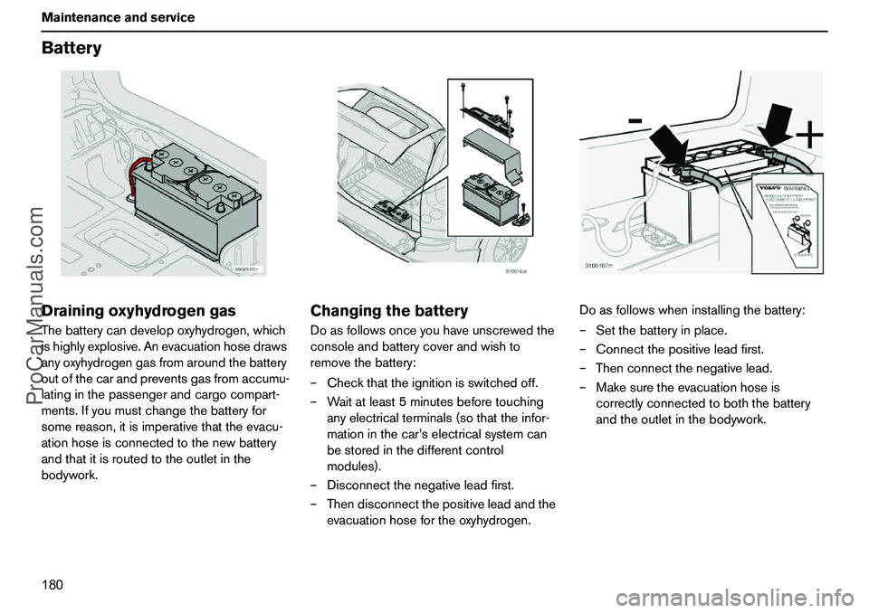 VOLVO XC90 2006 Owners Manual 180 MaintenanceandserviceBatteryDrainingoxyhydrogengasThebatterycandevelopoxyhydrogen,which
ishighlyexplosive.Anevacuationhosedraws
anyoxyhydrogengasfromaroundthebattery
outofthecarandpreventsgasfroma VOLVO XC90 2006 Owners Manual 180 MaintenanceandserviceBatteryDrainingoxyhydrogengasThebatterycandevelopoxyhydrogen,which
ishighlyexplosive.Anevacuationhosedraws
anyoxyhydrogengasfromaroundthebattery
outofthecarandpreventsgasfroma
