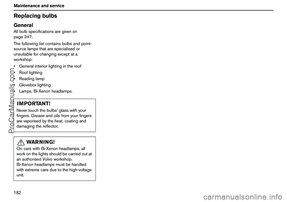 VOLVO XC90 2006 Owners Manual 182 MaintenanceandserviceReplacingbulbsGeneralAllbulbspecificationsaregivenon
page247.
Thefollowinglistcontainsbulbsandpoint-
sourcelampsthatarespecialisedor
unsuitableforchangingexceptata
workshop:
VOLVO XC90 2006 Owners Manual 182 MaintenanceandserviceReplacingbulbsGeneralAllbulbspecificationsaregivenon
page247.
Thefollowinglistcontainsbulbsandpoint-
sourcelampsthatarespecialisedor
unsuitableforchangingexceptata
workshop:

