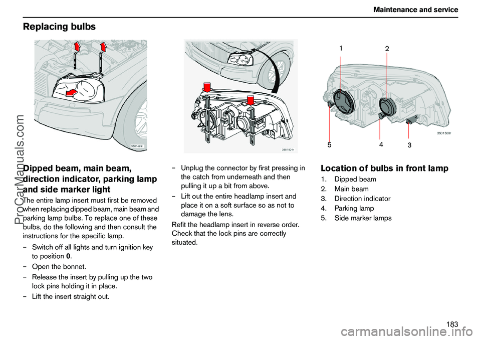 VOLVO XC90 2006 Owners Manual 183 Maintenanceandservice
ReplacingbulbsDippedbeam,mainbeam,
directionindicator,parkinglamp
andsidemarkerlightTheentirelampinsertmustfirstberemoved
whenreplacingdippedbeam,mainbeamand
parkinglampbulbs VOLVO XC90 2006 Owners Manual 183 Maintenanceandservice
ReplacingbulbsDippedbeam,mainbeam,
directionindicator,parkinglamp
andsidemarkerlightTheentirelampinsertmustfirstberemoved
whenreplacingdippedbeam,mainbeamand
parkinglampbulbs