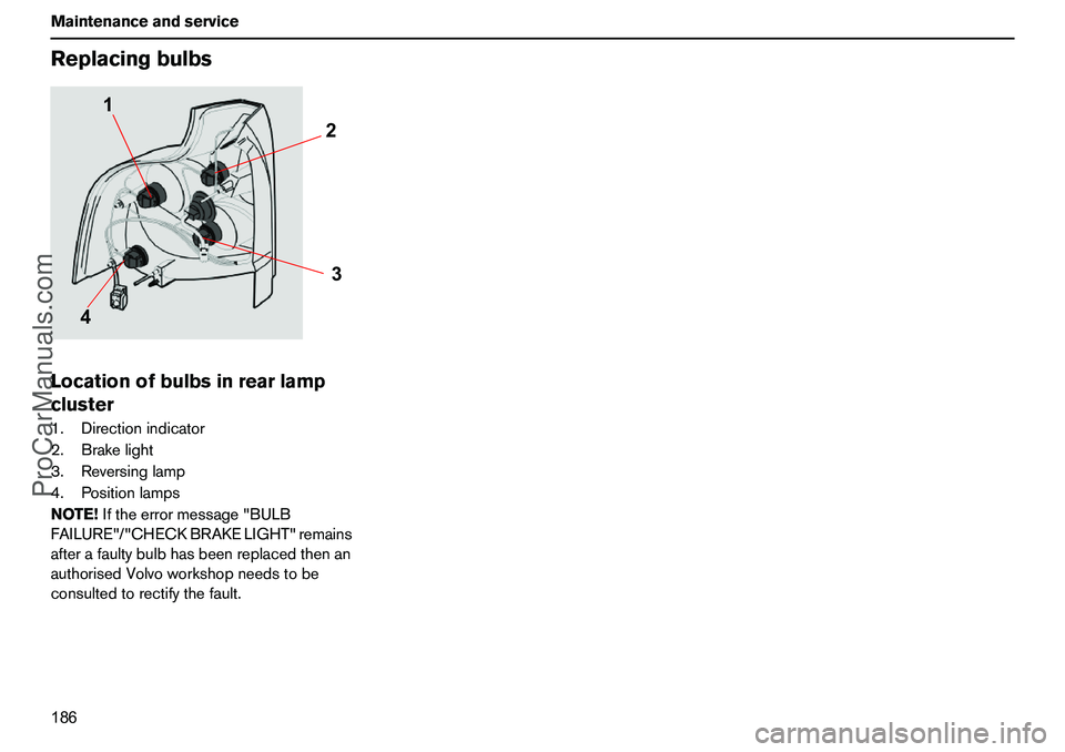 VOLVO XC90 2006 Owners Manual 186 MaintenanceandserviceReplacingbulbsLocationofbulbsinrearlamp
cluster1.Directionindicator
2.Brakelight
3.Reversinglamp
4.Positionlamps
NOTE!Iftheerrormessage"BULB
FAILURE"/"CHECKBRAKELIGHT"remains
VOLVO XC90 2006 Owners Manual 186 MaintenanceandserviceReplacingbulbsLocationofbulbsinrearlamp
cluster1.Directionindicator
2.Brakelight
3.Reversinglamp
4.Positionlamps
NOTE!Iftheerrormessage"BULB
FAILURE"/"CHECKBRAKELIGHT"remains