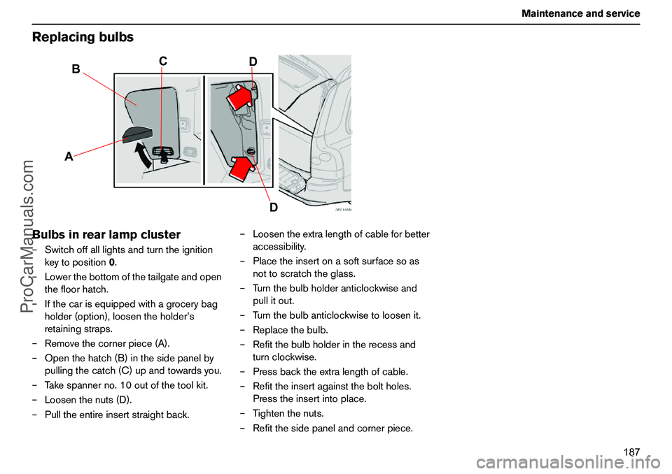 VOLVO XC90 2006 Owners Manual 187 Maintenanceandservice
ReplacingbulbsBulbsinrearlampcluster–Switchoffalllightsandturntheignition
keytoposition0.
–Lowerthebottomofthetailgateandopen
thefloorhatch.
–Ifthecarisequippedwithagro VOLVO XC90 2006 Owners Manual 187 Maintenanceandservice
ReplacingbulbsBulbsinrearlampcluster–Switchoffalllightsandturntheignition
keytoposition0.
–Lowerthebottomofthetailgateandopen
thefloorhatch.
–Ifthecarisequippedwithagro