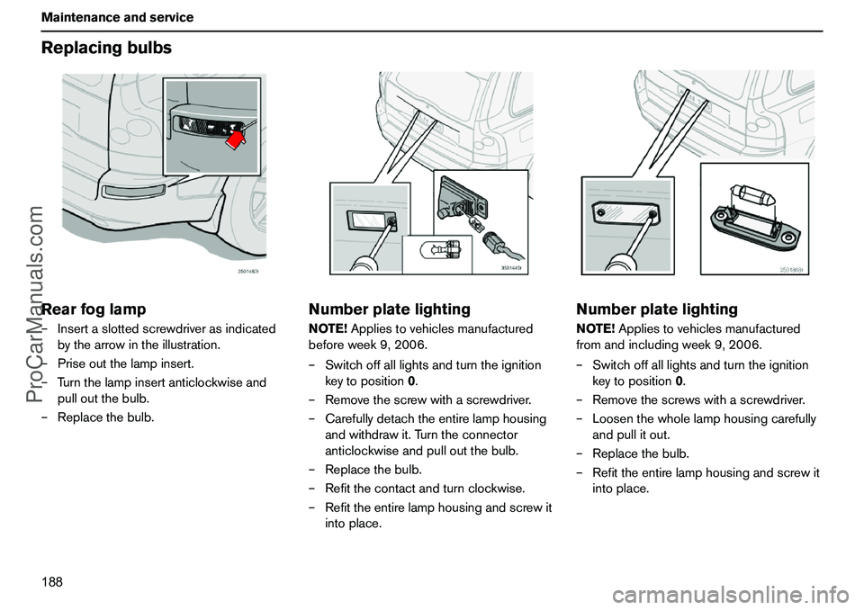 VOLVO XC90 2006 Owners Manual 188 MaintenanceandserviceReplacingbulbsRearfoglamp–Insertaslottedscrewdriverasindicated
bythearrowintheillustration.
–Priseoutthelampinsert.
–Turnthelampinsertanticlockwiseand
pulloutthebulb.
†VOLVO XC90 2006 Owners Manual 188 MaintenanceandserviceReplacingbulbsRearfoglamp–Insertaslottedscrewdriverasindicated
bythearrowintheillustration.
–Priseoutthelampinsert.
–Turnthelampinsertanticlockwiseand
pulloutthebulb.
â€