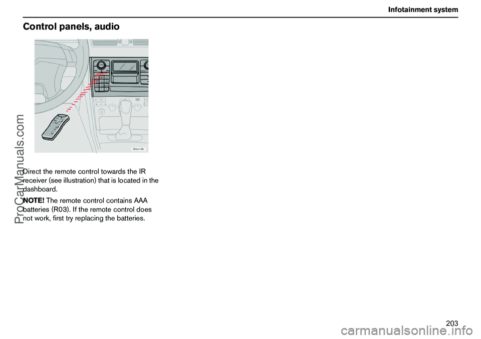 VOLVO XC90 2006 Owners Manual 203 Infotainmentsystem
Controlpanels,audioDirecttheremotecontroltowardstheIR
receiver(seeillustration)thatislocatedinthe
dashboard.
NOTE!TheremotecontrolcontainsAAA
batteries(R03).Iftheremotecontroldo VOLVO XC90 2006 Owners Manual 203 Infotainmentsystem
Controlpanels,audioDirecttheremotecontroltowardstheIR
receiver(seeillustration)thatislocatedinthe
dashboard.
NOTE!TheremotecontrolcontainsAAA
batteries(R03).Iftheremotecontroldo