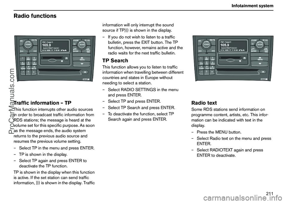 VOLVO XC90 2006  Owners Manual 211 Infotainmentsystem
RadiofunctionsTrafficinformation–TPThisfunctioninterruptsotheraudiosources
inordertobroadcasttrafficinformationfrom
RDSstations;themessageisheardatthe
volumesetforthisspecific