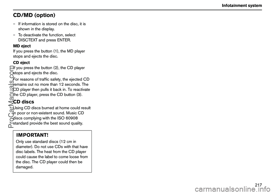 VOLVO XC90 2006  Owners Manual 217 Infotainmentsystem
CD/MD(option)–Ifinformationisstoredonthedisc,itis
showninthedisplay.
–Todeactivatethefunction,select
DISCTEXTandpressENTER.
MDeject
Ifyoupressthebutton(1),theMDplayer
stopsa