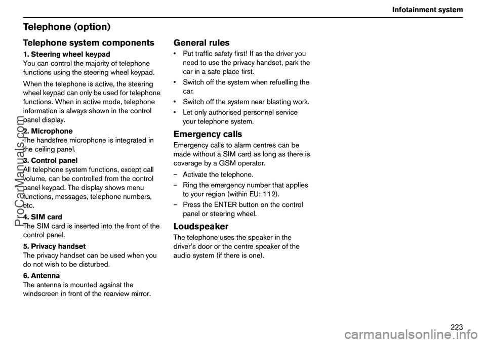 VOLVO XC90 2006 Owners Manual 223 Infotainmentsystem
Telephone(option)Telephonesystemcomponents1.Steeringwheelkeypad
Youcancontrolthemajorityoftelephone
functionsusingthesteeringwheelkeypad.
Whenthetelephoneisactive,thesteering
wh VOLVO XC90 2006 Owners Manual 223 Infotainmentsystem
Telephone(option)Telephonesystemcomponents1.Steeringwheelkeypad
Youcancontrolthemajorityoftelephone
functionsusingthesteeringwheelkeypad.
Whenthetelephoneisactive,thesteering
wh