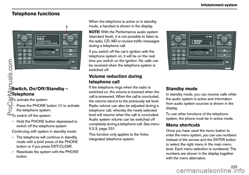 VOLVO XC90 2006  Owners Manual 225 Infotainmentsystem
TelephonefunctionsSwitch,On/Off/Standby–
TelephoneToactivatethesystem:
–PressthePHONEbutton(1)toactivate
thetelephonesystem.
Toswitchoffthesystem:
–HoldthePHONEbuttondepre