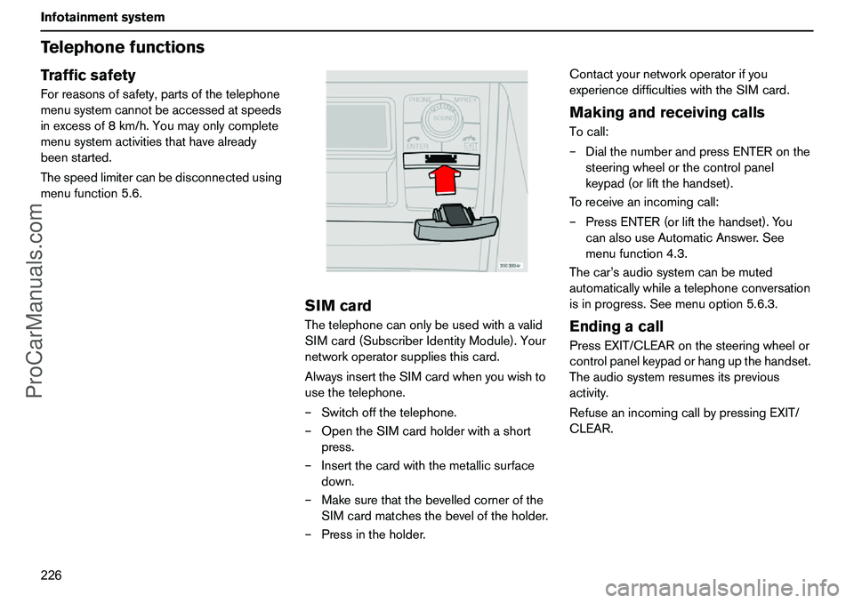 VOLVO XC90 2006  Owners Manual 226 InfotainmentsystemTelephonefunctionsTrafficsafetyForreasonsofsafety,partsofthetelephone
menusystemcannotbeaccessedatspeeds
inexcessof8km/h.Youmayonlycomplete
menusystemactivitiesthathavealready
be