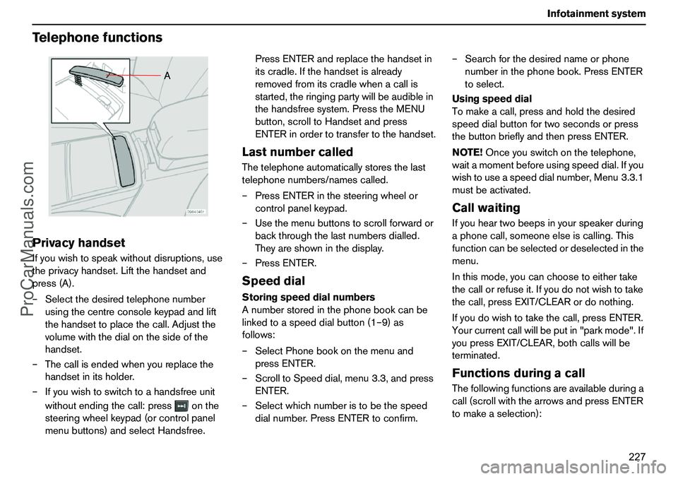 VOLVO XC90 2006  Owners Manual 227 Infotainmentsystem
TelephonefunctionsPrivacyhandsetIfyouwishtospeakwithoutdisruptions,use
theprivacyhandset.Liftthehandsetand
press(A).
–Selectthedesiredtelephonenumber
usingthecentreconsolekeyp