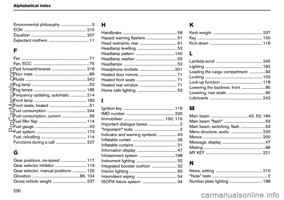 VOLVO XC90 2006  Owners Manual 250 AlphabeticalindexEnvironmentalphilosophy...............................3
EON...............................................................215
Equalizer............................................