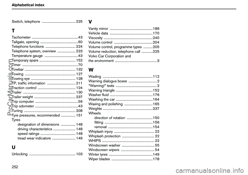 VOLVO XC90 2006  Owners Manual 252 AlphabeticalindexSwitch,telephone.......................................225TTachometer......................................................43
Tailgate,opening.....................................