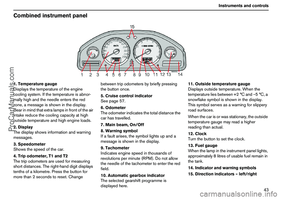 VOLVO XC90 2006 Service Manual 43 Instrumentsandcontrols
Combinedinstrumentpanel1.Temperaturegauge
Displaysthetemperatureoftheengine
coolingsystem.Ifthetemperatureisabnor-
mallyhighandtheneedleentersthered
zone,amessageisshowninthe VOLVO XC90 2006 Service Manual 43 Instrumentsandcontrols
Combinedinstrumentpanel1.Temperaturegauge
Displaysthetemperatureoftheengine
coolingsystem.Ifthetemperatureisabnor-
mallyhighandtheneedleentersthered
zone,amessageisshowninthe