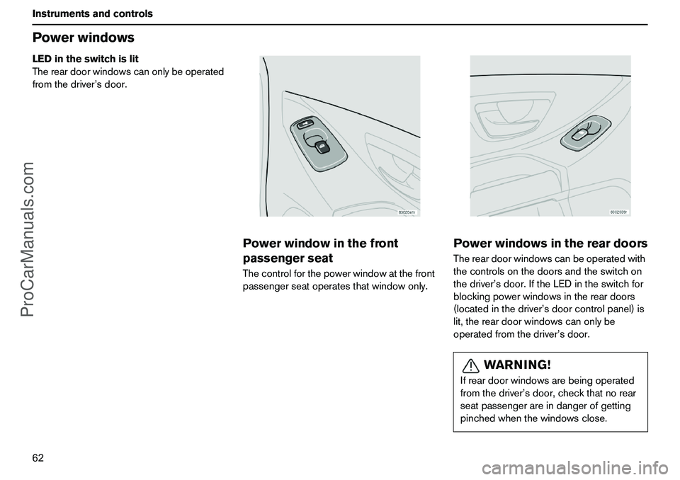 VOLVO XC90 2006 Repair Manual 62 InstrumentsandcontrolsPowerwindowsLEDintheswitchislit
Thereardoorwindowscanonlybeoperated
fromthedriver’sdoor.
Powerwindowinthefront
passengerseatThecontrolforthepowerwindowatthefront
passengerse