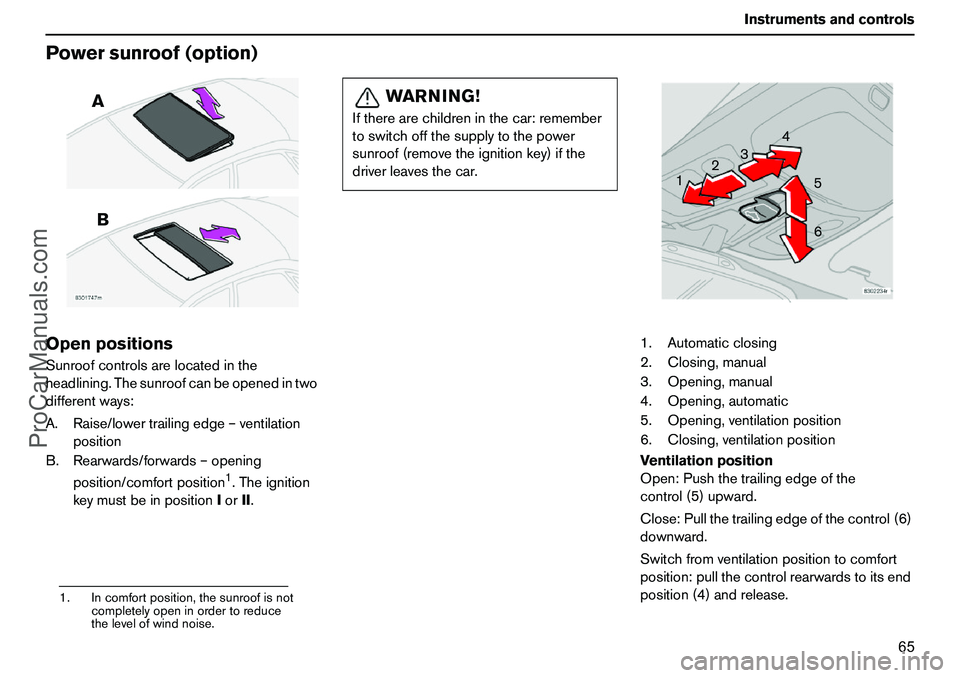 VOLVO XC90 2006 Repair Manual 65 Instrumentsandcontrols
Powersunroof(option)OpenpositionsSunroofcontrolsarelocatedinthe
headlining.Thesunroofcanbeopenedintwo
differentways:
A.Raise/lowertrailingedge–ventilation
position
B.Rearwa