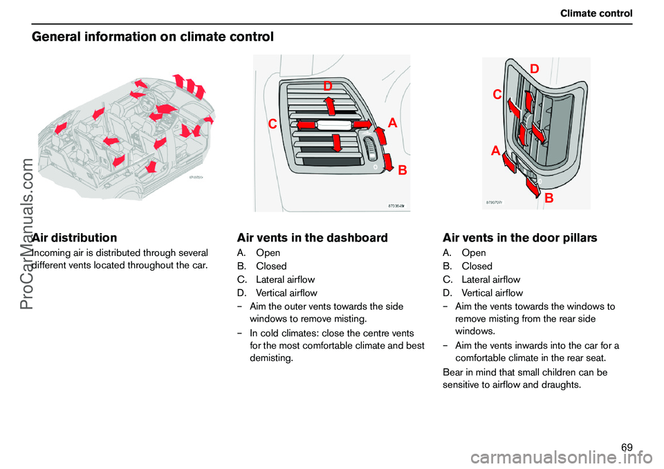 VOLVO XC90 2006 Repair Manual 69 Climatecontrol
GeneralinformationonclimatecontrolAirdistributionIncomingairisdistributedthroughseveral
differentventslocatedthroughoutthecar.
AirventsinthedashboardA.Open
B.Closed
C.Lateralairflow
