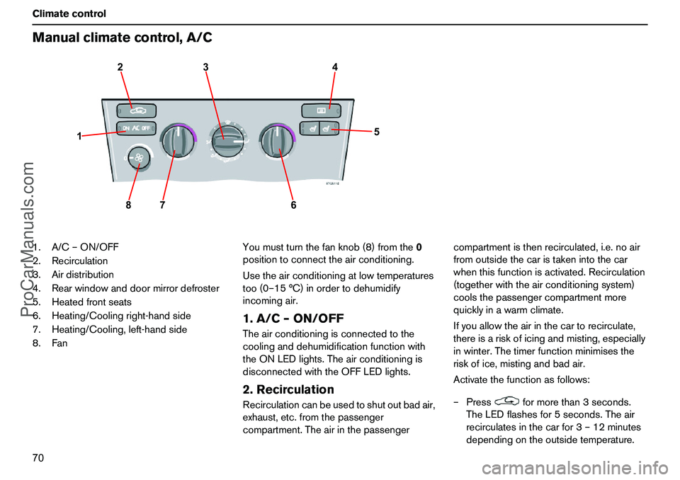 VOLVO XC90 2006 Manual PDF 70 ClimatecontrolManualclimatecontrol,A/C1.A/C–ON/OFF
2.Recirculation
3.Airdistribution
4.Rearwindowanddoormirrordefroster
5.Heatedfrontseats
6.Heating/Coolingright-handside
7.Heating/Cooling,left-h