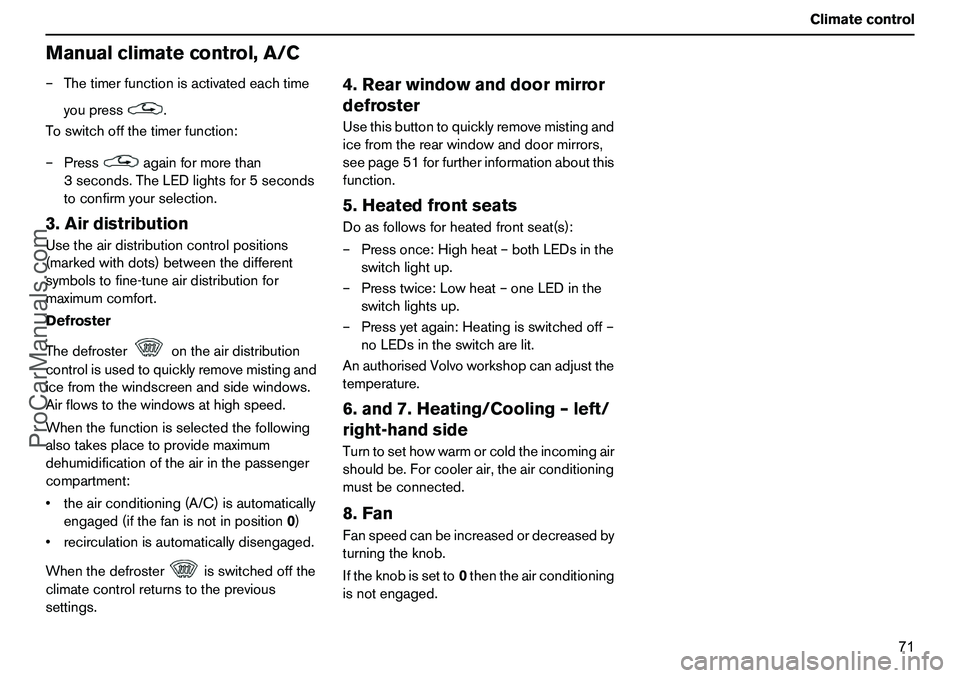 VOLVO XC90 2006 Manual PDF 71 Climatecontrol
Manualclimatecontrol,A/C–Thetimerfunctionisactivatedeachtime
youpress.
Toswitchoffthetimerfunction:
–Pressagainformorethan
3seconds.TheLEDlightsfor5seconds
toconfirmyourselection