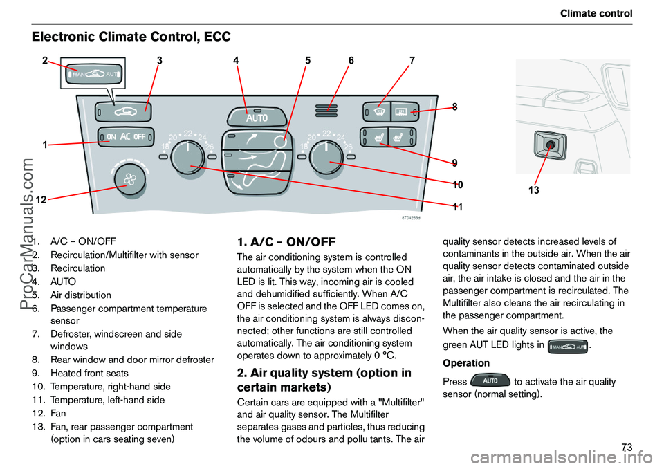 VOLVO XC90 2006 Manual PDF 73 Climatecontrol
ElectronicClimateControl,ECC1.A/C–ON/OFF
2.Recirculation/Multifilterwithsensor
3.Recirculation
4.AUTO
5.Airdistribution
6.Passengercompartmenttemperature
sensor
7.Defroster,windscr