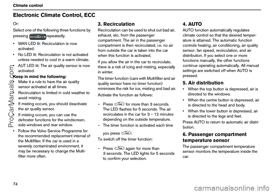 VOLVO XC90 2006 Manual PDF 74 ClimatecontrolElectronicClimateControl,ECCOr:
Selectoneofthefollowingthreefunctionsby
pressingrepeatedly.
MANLEDlit:Recirculationisnow
activated.
NoLEDlit:Recirculationisnotactivated
unlessneeded