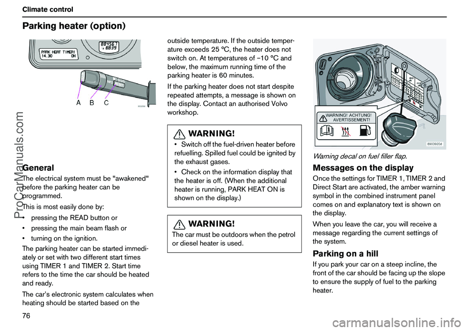 VOLVO XC90 2006 Manual PDF 76 ClimatecontrolParkingheater(option)GeneralTheelectricalsystemmustbe"awakened"
beforetheparkingheatercanbe
programmed.
Thisismosteasilydoneby:
pressingtheREADbuttonor
pressingthemainbeamflashor
t
