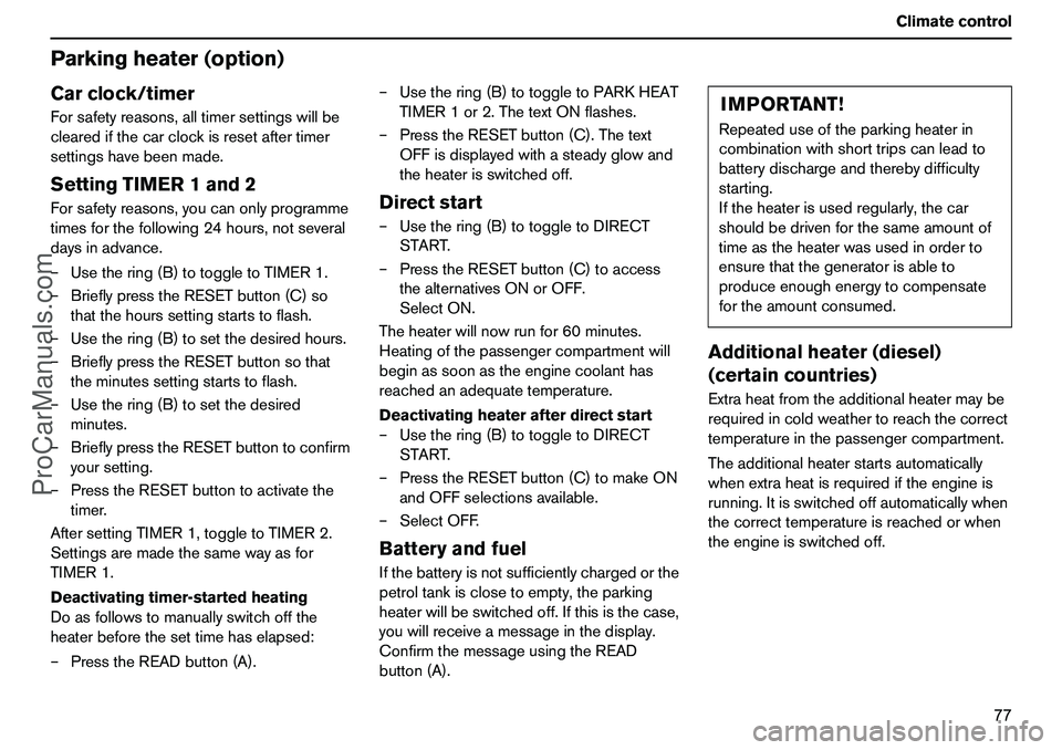VOLVO XC90 2006 Manual PDF 77 Climatecontrol
Parkingheater(option)Carclock/timerForsafetyreasons,alltimersettingswillbe
clearedifthecarclockisresetaftertimer
settingshavebeenmade.SettingTIMER1and2Forsafetyreasons,youcanonlyprog