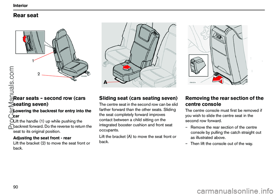 VOLVO XC90 2006 Owners Manual 90 InteriorRearseatRearseats–secondrow(cars
seatingseven)Loweringthebackrestforentryintothe
car
Liftthehandle(1)upwhilepushingthe
backrestforward.Dothereversetoreturnthe
seattoitsoriginalposition.
A VOLVO XC90 2006 Owners Manual 90 InteriorRearseatRearseats–secondrow(cars
seatingseven)Loweringthebackrestforentryintothe
car
Liftthehandle(1)upwhilepushingthe
backrestforward.Dothereversetoreturnthe
seattoitsoriginalposition.
A