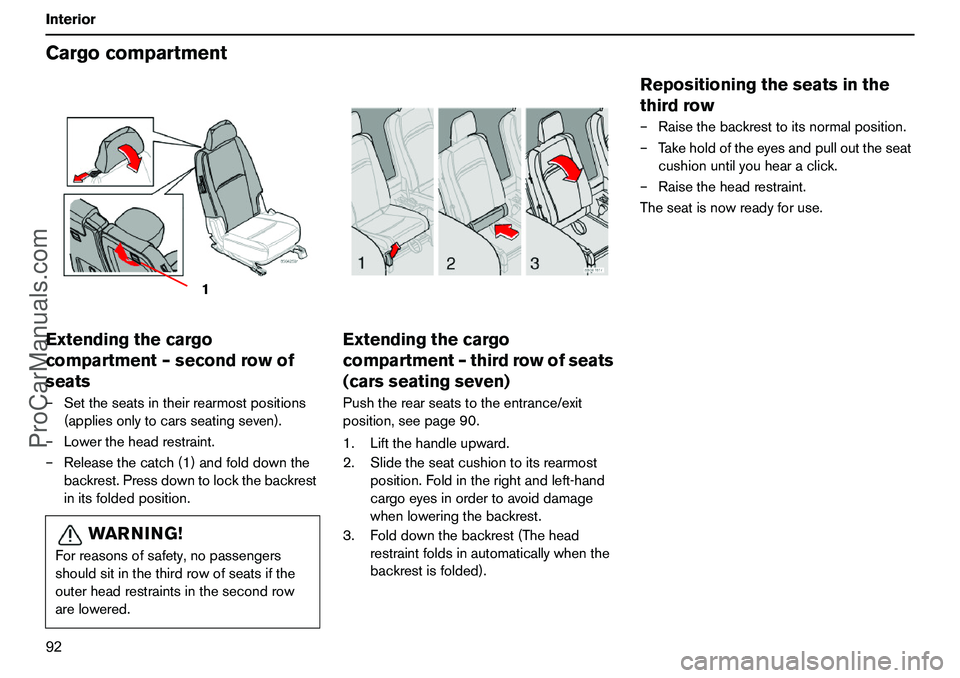 VOLVO XC90 2006 Owners Manual 92 InteriorCargocompartmentExtendingthecargo
compartment–secondrowof
seats–Settheseatsintheirrearmostpositions
(appliesonlytocarsseatingseven).
–Lowertheheadrestraint.
–Releasethecatch(1)andfo VOLVO XC90 2006 Owners Manual 92 InteriorCargocompartmentExtendingthecargo
compartment–secondrowof
seats–Settheseatsintheirrearmostpositions
(appliesonlytocarsseatingseven).
–Lowertheheadrestraint.
–Releasethecatch(1)andfo