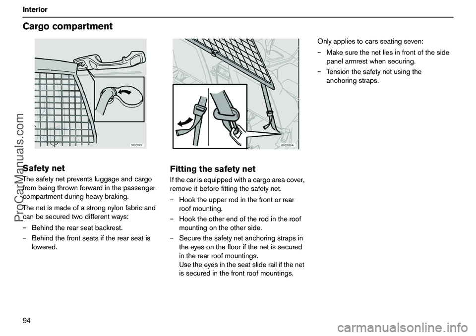 VOLVO XC90 2006 Owners Manual 94 InteriorCargocompartmentSafetynetThesafetynetpreventsluggageandcargo
frombeingthrownforwardinthepassenger
compartmentduringheavybraking.
Thenetismadeofastrongnylonfabricand
canbesecuredtwodifferent VOLVO XC90 2006 Owners Manual 94 InteriorCargocompartmentSafetynetThesafetynetpreventsluggageandcargo
frombeingthrownforwardinthepassenger
compartmentduringheavybraking.
Thenetismadeofastrongnylonfabricand
canbesecuredtwodifferent