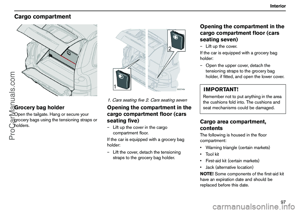VOLVO XC90 2006 Owners Manual 97 Interior
CargocompartmentGrocerybagholderOpenthetailgate.Hangorsecureyour
grocerybagsusingthetensioningstrapsor
holders.
1.Carsseatingfive2.CarsseatingsevenOpeningthecompartmentinthe
cargocompartme VOLVO XC90 2006 Owners Manual 97 Interior
CargocompartmentGrocerybagholderOpenthetailgate.Hangorsecureyour
grocerybagsusingthetensioningstrapsor
holders.
1.Carsseatingfive2.CarsseatingsevenOpeningthecompartmentinthe
cargocompartme