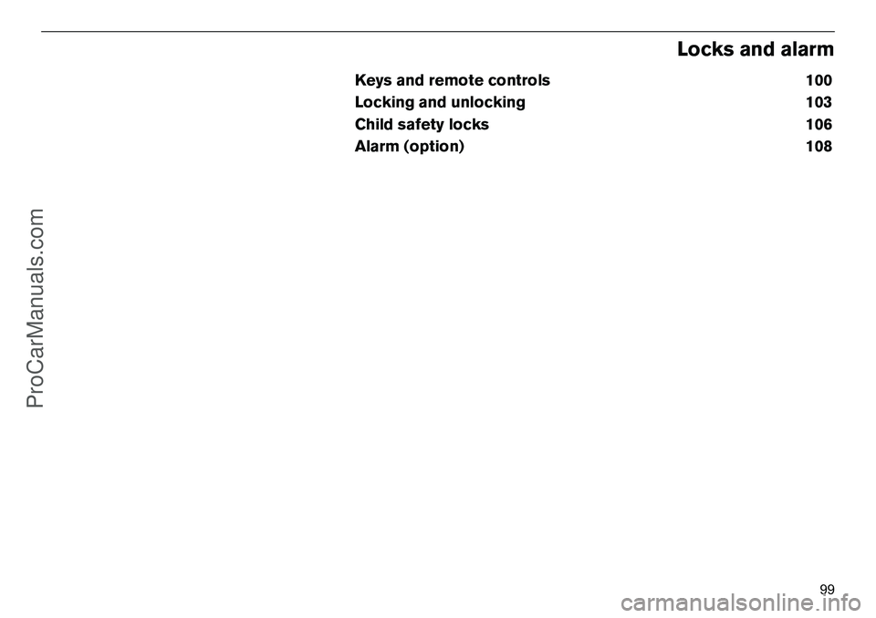 VOLVO XC90 2006 Owners Manual 99
Locksandalarm
Keysandremotecontrols100
Lockingandunlocking103
Childsafetylocks106
Alarm(option)108
ProCarManuals.com VOLVO XC90 2006 Owners Manual 99
Locksandalarm
Keysandremotecontrols100
Lockingandunlocking103
Childsafetylocks106
Alarm(option)108
ProCarManuals.com