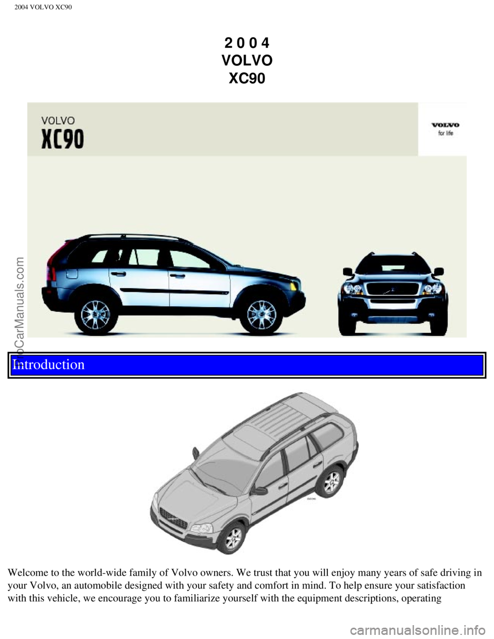 VOLVO XC90 2004  Owners Manual Downloaded from www.Manualslib.com manuals search engine ProCarManuals.com
2004 VOLVO XC90
2 0 0 4  
VOLVO  XC90
Introduction 
 
 
Welcome to the world-wide family of Volvo owners. We trust that you w