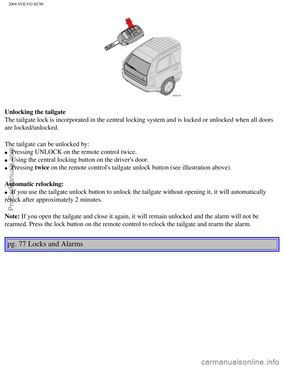 VOLVO XC90 2004 Owners Manual Downloaded from www.Manualslib.com manuals search engine ProCarManuals.com
2004 VOLVO XC90
Unlocking the tailgate
The tailgate lock is incorporated in the central locking system and is l\
ocked or un VOLVO XC90 2004 Owners Manual Downloaded from www.Manualslib.com manuals search engine ProCarManuals.com
2004 VOLVO XC90
Unlocking the tailgate
The tailgate lock is incorporated in the central locking system and is l\
ocked or un
