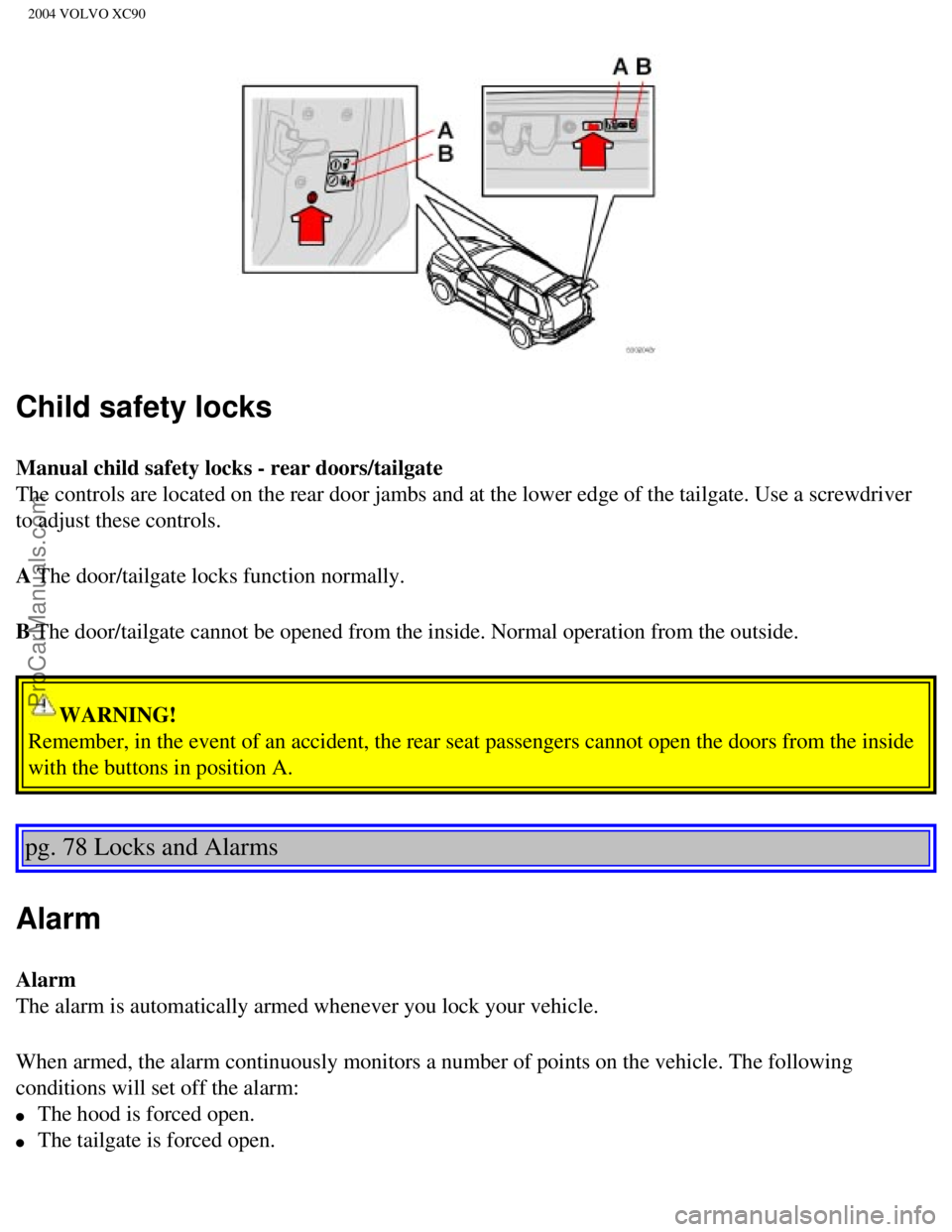 VOLVO XC90 2004 Owners Manual Downloaded from www.Manualslib.com manuals search engine ProCarManuals.com
2004 VOLVO XC90
Child safety locks
Manual child safety locks - rear doors/tailgate
The controls are located on the rear doo VOLVO XC90 2004 Owners Manual Downloaded from www.Manualslib.com manuals search engine ProCarManuals.com
2004 VOLVO XC90
Child safety locks
Manual child safety locks - rear doors/tailgate
The controls are located on the rear doo
