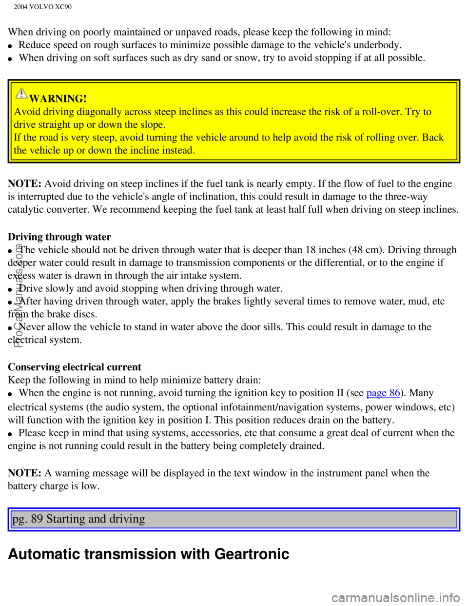 VOLVO XC90 2004 Owners Manual Downloaded from www.Manualslib.com manuals search engine ProCarManuals.com
2004 VOLVO XC90
When driving on poorly maintained or unpaved roads, please keep the foll\
owing in mind:
l Reduce speed VOLVO XC90 2004 Owners Manual Downloaded from www.Manualslib.com manuals search engine ProCarManuals.com
2004 VOLVO XC90
When driving on poorly maintained or unpaved roads, please keep the foll\
owing in mind:
l Reduce speed