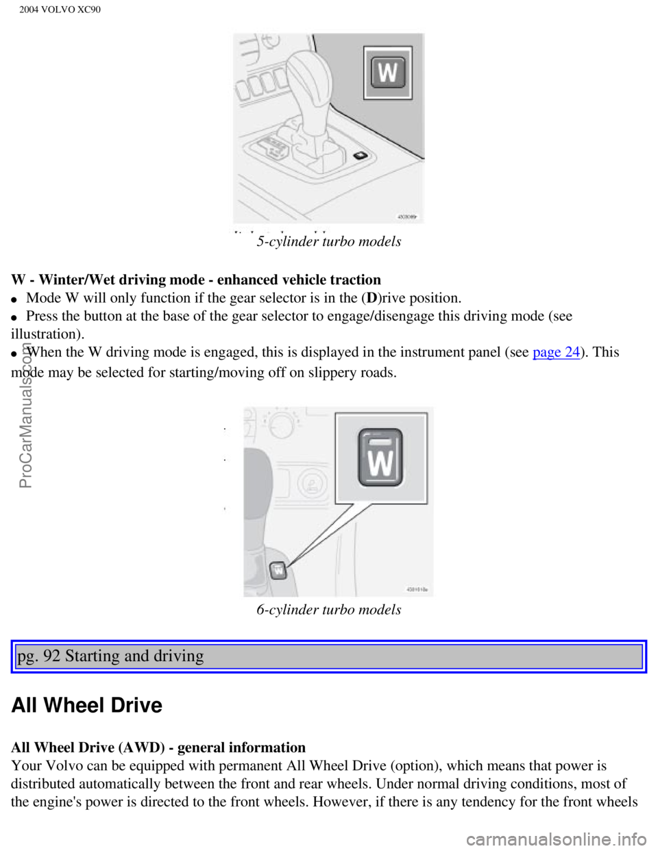 VOLVO XC90 2004 Owners Manual Downloaded from www.Manualslib.com manuals search engine ProCarManuals.com
2004 VOLVO XC90
5-cylinder turbo models
W - Winter/Wet driving mode - enhanced vehicle traction
l Mode W will only fun VOLVO XC90 2004 Owners Manual Downloaded from www.Manualslib.com manuals search engine ProCarManuals.com
2004 VOLVO XC90
5-cylinder turbo models
W - Winter/Wet driving mode - enhanced vehicle traction
l Mode W will only fun