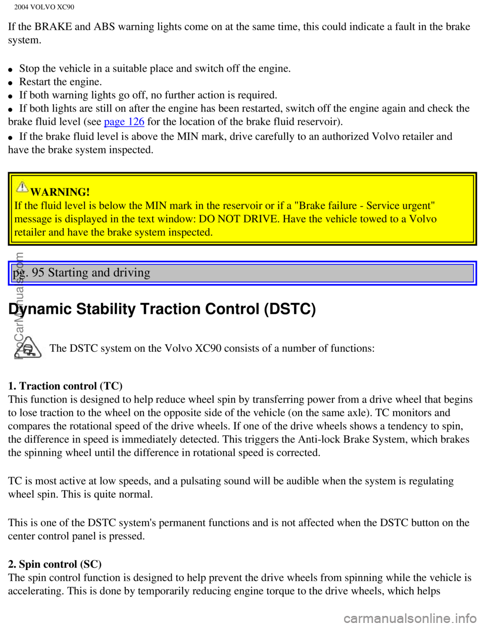 VOLVO XC90 2004 Owners Manual Downloaded from www.Manualslib.com manuals search engine ProCarManuals.com
2004 VOLVO XC90
If the BRAKE and ABS warning lights come on at the same time, this could\
indicate a fault in the brake
sys VOLVO XC90 2004 Owners Manual Downloaded from www.Manualslib.com manuals search engine ProCarManuals.com
2004 VOLVO XC90
If the BRAKE and ABS warning lights come on at the same time, this could\
indicate a fault in the brake
sys