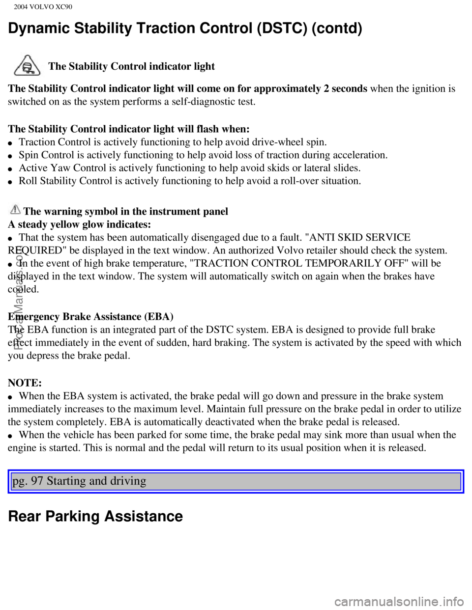 VOLVO XC90 2004 Owners Manual Downloaded from www.Manualslib.com manuals search engine ProCarManuals.com
2004 VOLVO XC90
Dynamic Stability Traction Control (DSTC) (contd)
The Stability Control indicator light
The Stability Contr VOLVO XC90 2004 Owners Manual Downloaded from www.Manualslib.com manuals search engine ProCarManuals.com
2004 VOLVO XC90
Dynamic Stability Traction Control (DSTC) (contd)
The Stability Control indicator light
The Stability Contr