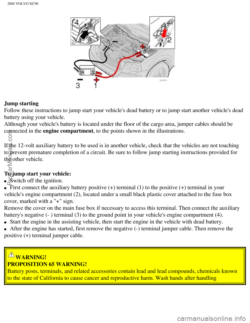 VOLVO XC90 2004 Owners Manual Downloaded from www.Manualslib.com manuals search engine ProCarManuals.com
2004 VOLVO XC90
Jump starting
Follow these instructions to jump start your vehicles dead battery or t\
o jump start another VOLVO XC90 2004 Owners Manual Downloaded from www.Manualslib.com manuals search engine ProCarManuals.com
2004 VOLVO XC90
Jump starting
Follow these instructions to jump start your vehicles dead battery or t\
o jump start another
