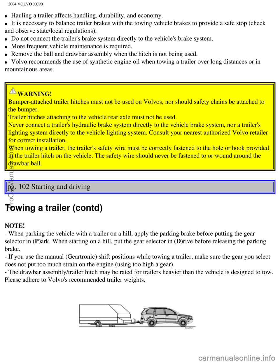 VOLVO XC90 2004  Owners Manual Downloaded from www.Manualslib.com manuals search engine ProCarManuals.com
2004 VOLVO XC90
l     Hauling a trailer affects handling, durability, and economy. 
l     It is necessary to balance trailer 