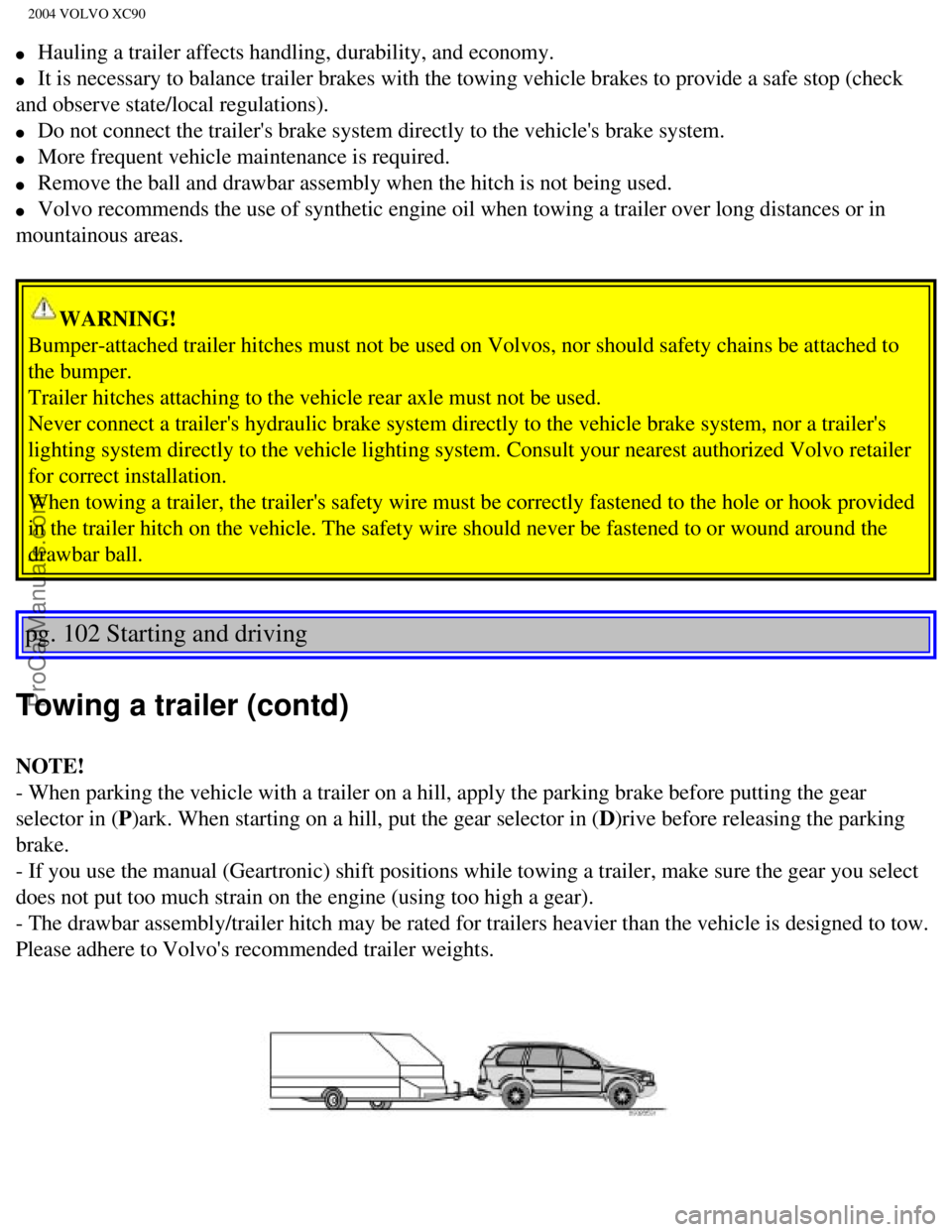 VOLVO XC90 2004 Owners Manual Downloaded from www.Manualslib.com manuals search engine ProCarManuals.com
2004 VOLVO XC90
l Hauling a trailer affects handling, durability, and economy.
l It is necessary to balance trailer VOLVO XC90 2004 Owners Manual Downloaded from www.Manualslib.com manuals search engine ProCarManuals.com
2004 VOLVO XC90
l Hauling a trailer affects handling, durability, and economy.
l It is necessary to balance trailer