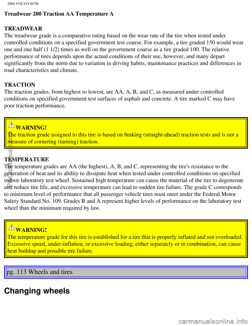 VOLVO XC90 2004  Owners Manual Downloaded from www.Manualslib.com manuals search engine ProCarManuals.com
2004 VOLVO XC90
Treadwear 200 Traction AA Temperature A
TREADWEAR 
The treadwear grade is a comparative rating based on the w