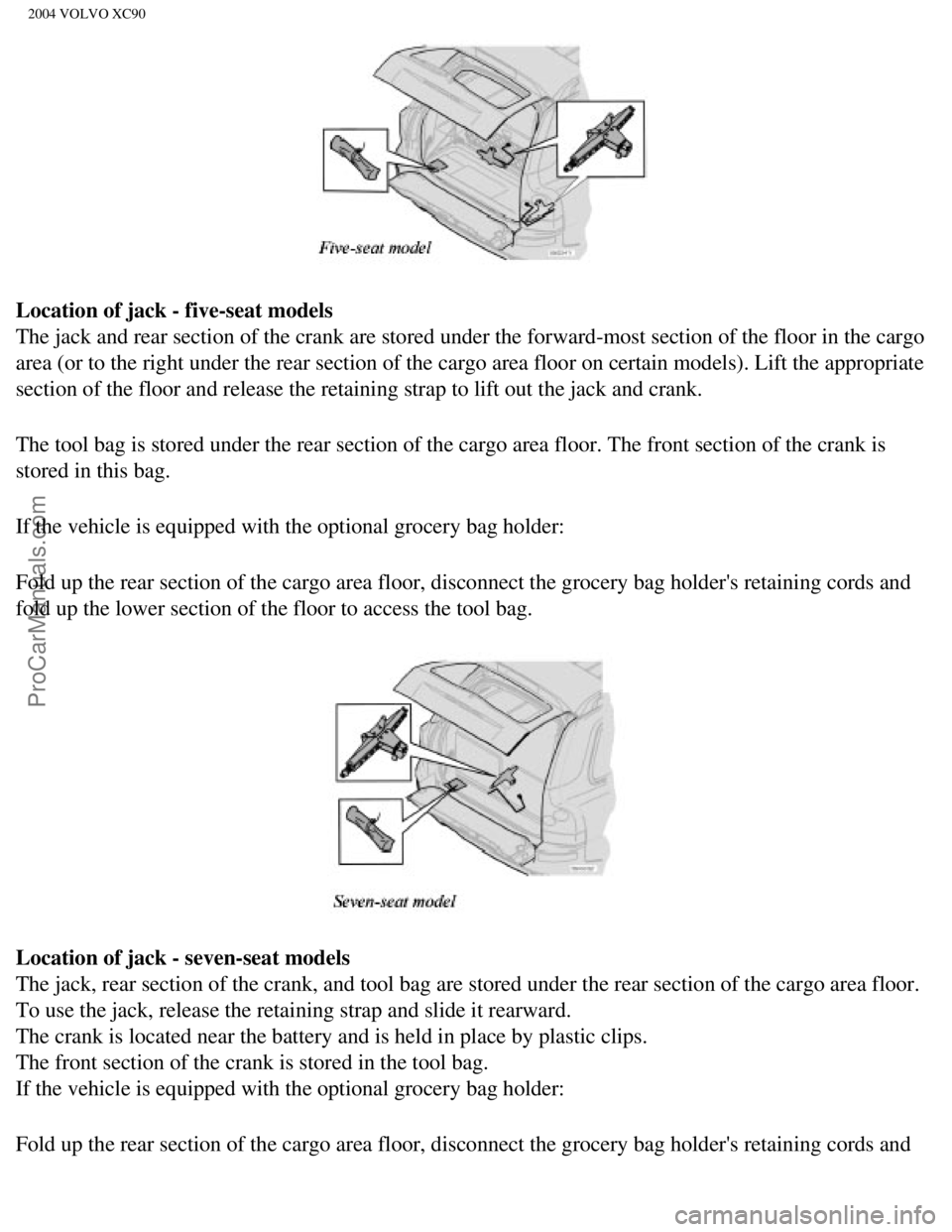 VOLVO XC90 2004 Owners Manual Downloaded from www.Manualslib.com manuals search engine ProCarManuals.com
2004 VOLVO XC90
Location of jack - five-seat models
The jack and rear section of the crank are stored under the forward-mo VOLVO XC90 2004 Owners Manual Downloaded from www.Manualslib.com manuals search engine ProCarManuals.com
2004 VOLVO XC90
Location of jack - five-seat models
The jack and rear section of the crank are stored under the forward-mo