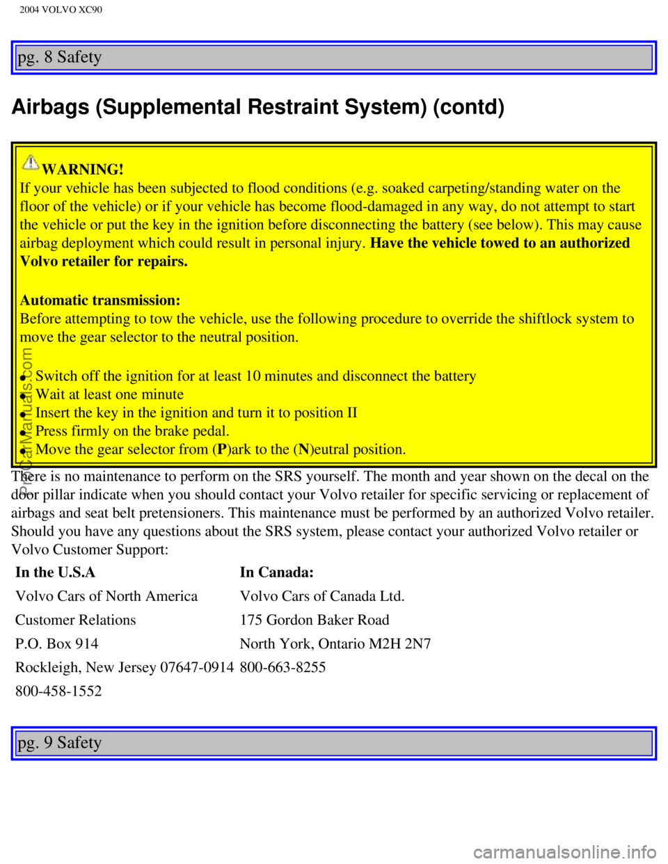 VOLVO XC90 2004 User Guide Downloaded from www.Manualslib.com manuals search engine ProCarManuals.com
2004 VOLVO XC90
pg. 8 Safety
Airbags (Supplemental Restraint System) (contd)
WARNING!
If your vehicle has been subjected to VOLVO XC90 2004 User Guide Downloaded from www.Manualslib.com manuals search engine ProCarManuals.com
2004 VOLVO XC90
pg. 8 Safety
Airbags (Supplemental Restraint System) (contd)
WARNING!
If your vehicle has been subjected to