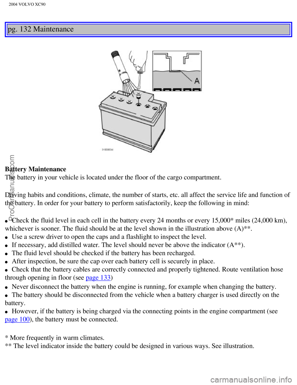 VOLVO XC90 2004  Owners Manual Downloaded from www.Manualslib.com manuals search engine ProCarManuals.com
2004 VOLVO XC90
pg. 132 Maintenance 
Battery Maintenance 
The battery in your vehicle is located under the floor of the cargo