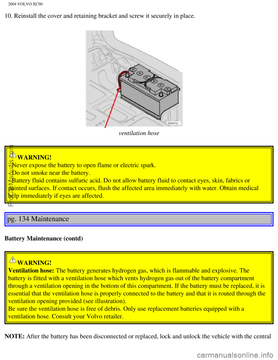 VOLVO XC90 2004  Owners Manual Downloaded from www.Manualslib.com manuals search engine ProCarManuals.com
2004 VOLVO XC90
10. Reinstall the cover and retaining bracket and screw it securely in p\
lace. 
 
ventilation hose
WARNING! 