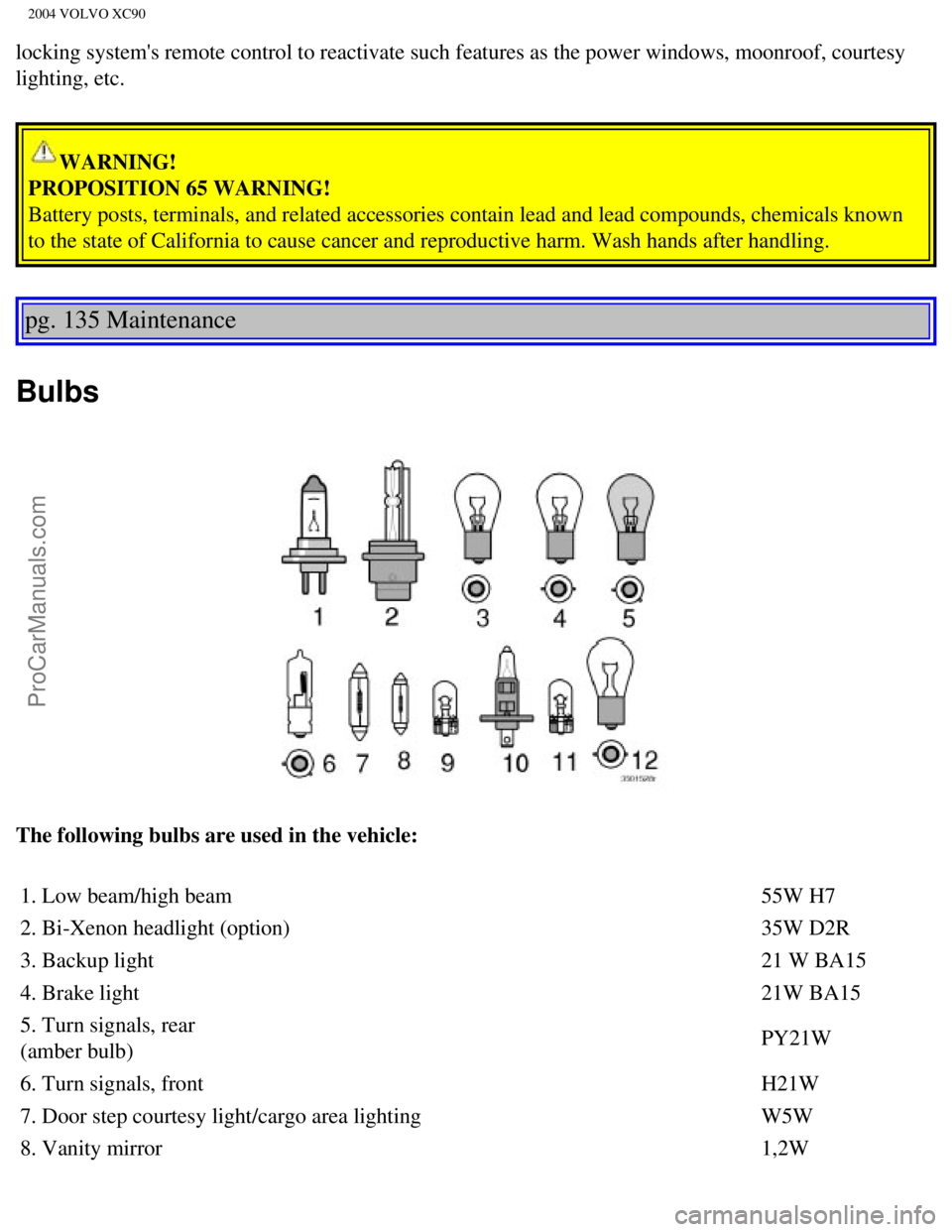 VOLVO XC90 2004  Owners Manual Downloaded from www.Manualslib.com manuals search engine ProCarManuals.com
2004 VOLVO XC90
locking systems remote control to reactivate such features as the power\
 windows, moonroof, courtesy 
light
