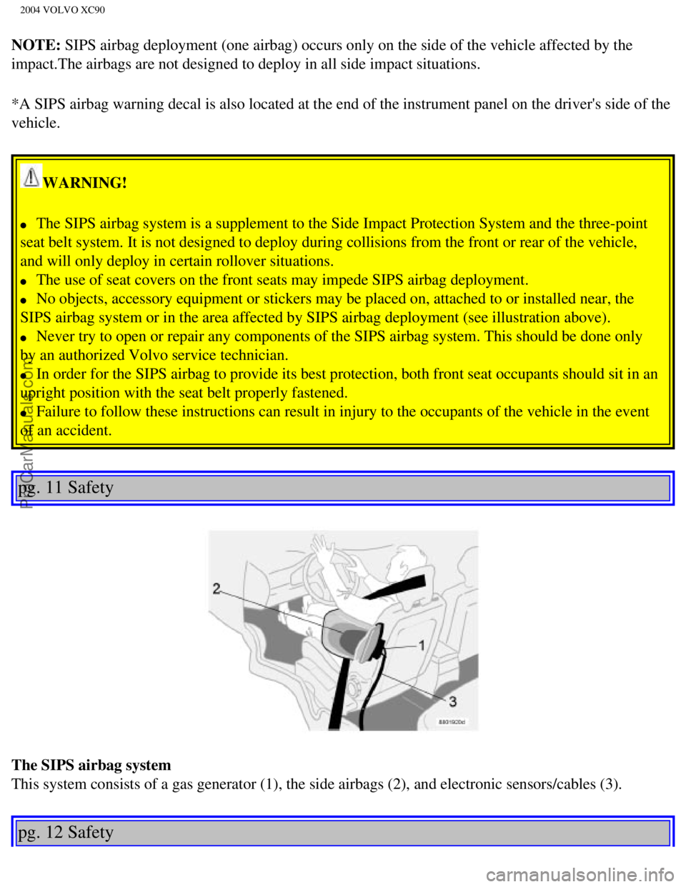 VOLVO XC90 2004 Owners Manual Downloaded from www.Manualslib.com manuals search engine ProCarManuals.com
2004 VOLVO XC90
NOTE: SIPS airbag deployment (one airbag) occurs only on the side of the ve\
hicle affected by the
impact.Th VOLVO XC90 2004 Owners Manual Downloaded from www.Manualslib.com manuals search engine ProCarManuals.com
2004 VOLVO XC90
NOTE: SIPS airbag deployment (one airbag) occurs only on the side of the ve\
hicle affected by the
impact.Th