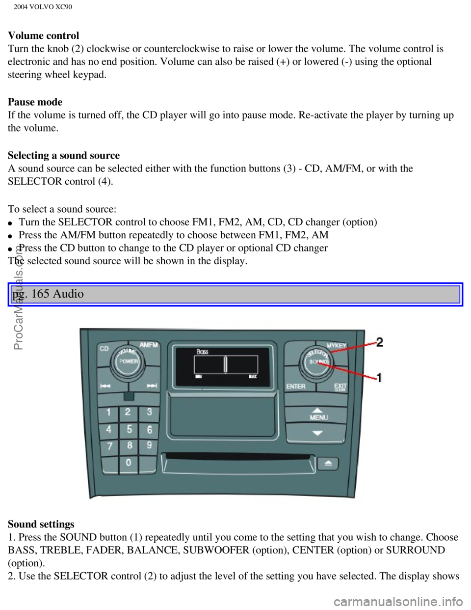 VOLVO XC90 2004  Owners Manual Downloaded from www.Manualslib.com manuals search engine ProCarManuals.com
2004 VOLVO XC90
Volume control 
Turn the knob (2) clockwise or counterclockwise to raise or lower the \
volume. The volume co